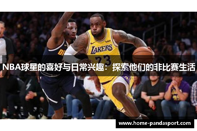 NBA球星的喜好与日常兴趣：探索他们的非比赛生活