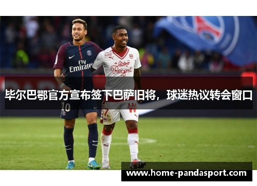 毕尔巴鄂官方宣布签下巴萨旧将，球迷热议转会窗口